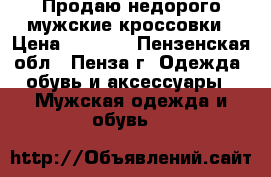 Продаю недорого мужские кроссовки › Цена ­ 1 000 - Пензенская обл., Пенза г. Одежда, обувь и аксессуары » Мужская одежда и обувь   